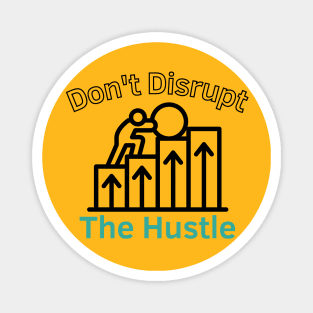 Don't Disrupt The Hustle Magnet